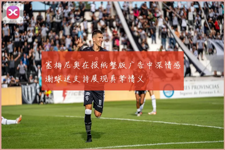 塞梅尼奥在报纸整版广告中深情感谢球迷支持展现真挚情义
