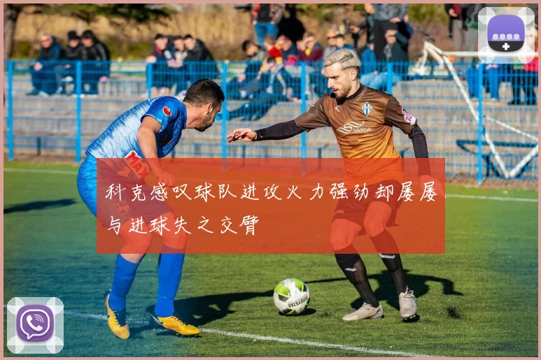 科克感叹球队进攻火力强劲却屡屡与进球失之交臂