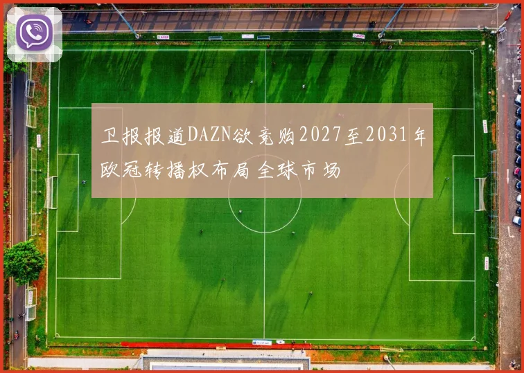 卫报报道DAZN欲竞购2027至2031年欧冠转播权布局全球市场