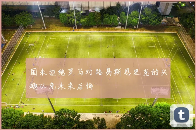国米拒绝罗马对路易斯恩里克的兴趣以免未来后悔