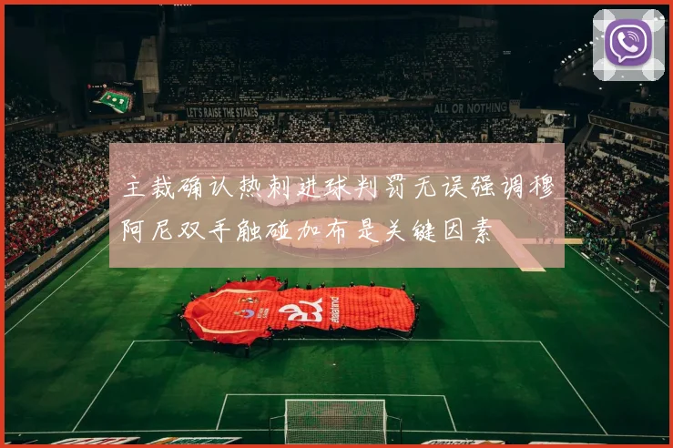 主裁确认热刺进球判罚无误强调穆阿尼双手触碰加布是关键因素