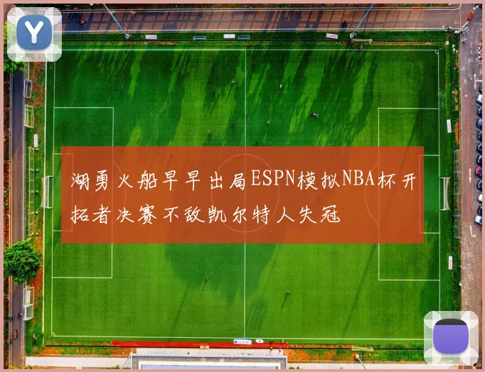 湖勇火船早早出局ESPN模拟NBA杯开拓者决赛不敌凯尔特人失冠